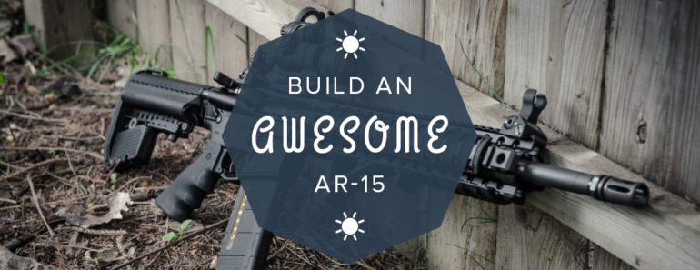 how to build an ar-15 the complete guide